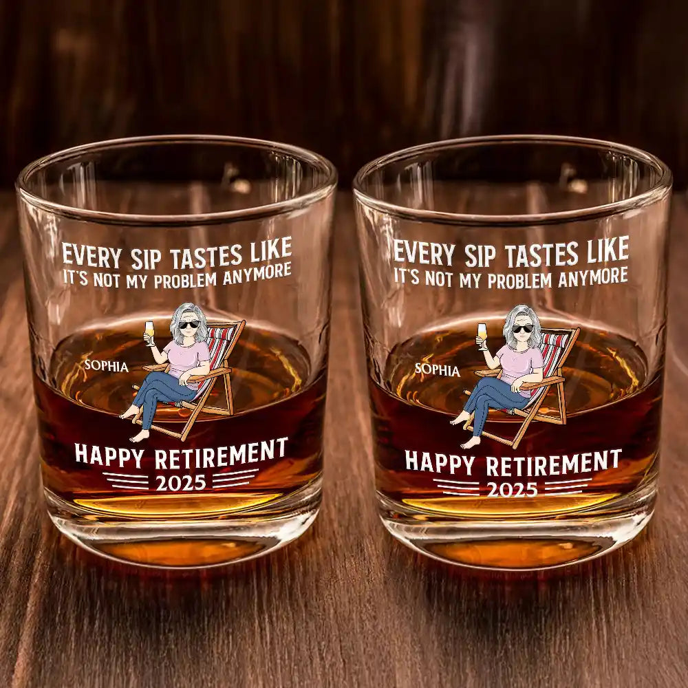 Every Sip Tastes Like It's Not My Problem Anymore Retirement - Personalized Whiskey Glass