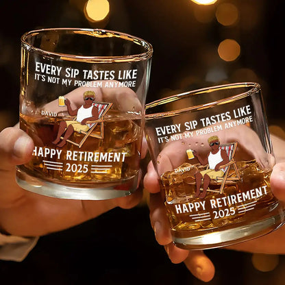 Every Sip Tastes Like It's Not My Problem Anymore Retirement - Personalized Whiskey Glass