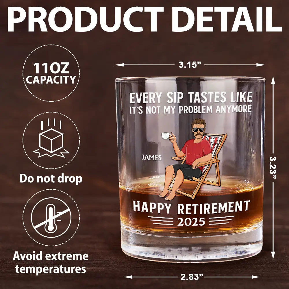 Every Sip Tastes Like It's Not My Problem Anymore Retirement - Personalized Whiskey Glass