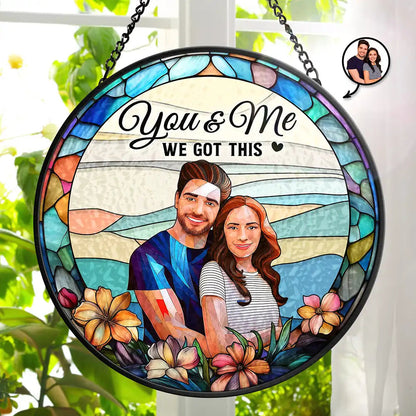Custom Photo Glass Portrait You & Me We Got This Couple - Personalized Stained Glass Window Hanging Suncatcher